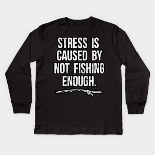 Stress Is Caused By Not Fishing Enough Funny Fisherman Gift Kids Long Sleeve T-Shirt